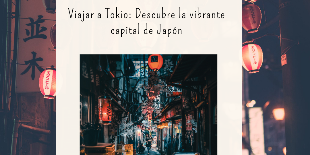 Viajar a Tokio: Descubre la vibrante capital de Japón