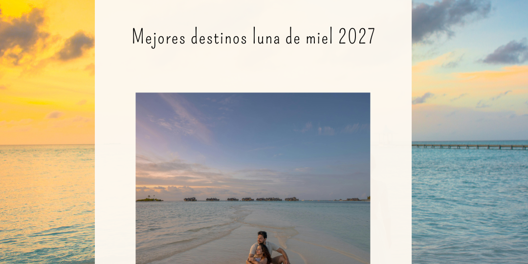 mejores destinos luna de miel 2027 mejores destinos luna de miel 2027